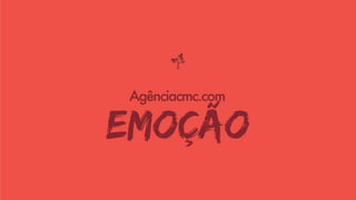 Emoção
Agênciacmc.com
 