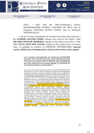 (TRF-1 - AMS: 2668 MA 2000.37.00.002668-2, Relator:
DESEMBARGADOR FEDERAL FAGUNDES DE DEUS, Data de
Julgamento: 06/09/2006, QUINTA TURMA, Data de Publicação:
28/09/2006 DJ p.63)
A ata da 9ª Sessão Extraordinária do Conselho Universitário deixa claro que o
Sr. ALFREDO MACEDO GOMES​, indicado como reitor na lista tríplice, o ​Srs.
RICARDO PINTO DE MEDEIROS, indicado na lista tríplice como reitor e a ​Sra.
ANA LÚCIA FÉLIX DOS SANTOS​, indicada na lista tríplice como vice-reitora,
todos, na qualidade de membros do CONSELHO UNIVERSITÁRIO, tomaram
assento e deliberaram, teratologicamente, em favor deles mesmos, senão vejamos:
19
19/22
 
