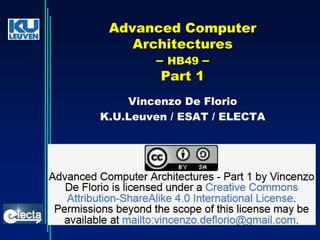 Advanced Computer
Architectures
– HB49 –
Part 1
Vincenzo De Florio
K.U.Leuven / ESAT / ELECTA
 