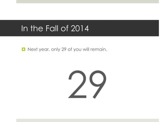 In the Fall of 2014
 Next year, only 29 of you will remain.
29
 
