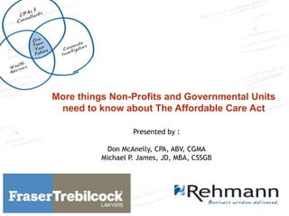 More things Non-Profits and Governmental Units
Insert Presentation
need to know about The Affordable Care Act

Title Here

Presented by :
Don McAnelly, CPA, ABV, CGMA
Michael P. James, JD, MBA, CSSGB

 