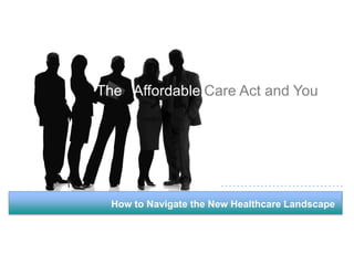 The Affordable Care Act and You

How to Navigate the New Healthcare Landscape

 