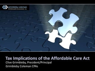 Tax Implications of the Affordable Care Act
Clive Grimbleby, President/Principal
Grimbleby Coleman CPAs
 