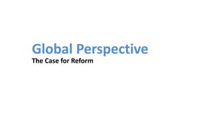 Global Perspective
The Case for Reform
 