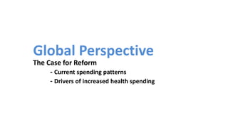 Global Perspective
The Case for Reform
- Current spending patterns
- Drivers of increased health spending
 