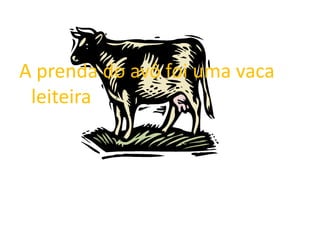 A prenda do avô foi uma vaca
 leiteira
 
