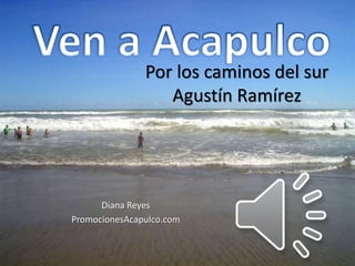 Por los caminos del sur 
Diana Reyes 
Agustín Ramírez 
PromocionesAcapulco.com 
 