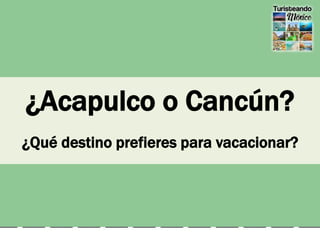 ¿Acapulco o Cancún?
¿Qué destino prefieres para vacacionar?
 