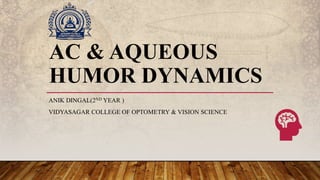 AC & AQUEOUS
HUMOR DYNAMICS
ANIK DINGAL(2ND YEAR )
VIDYASAGAR COLLEGE OF OPTOMETRY & VISION SCIENCE
 