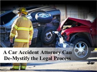 A Car Accident Attorney Can
De-Mystify the Legal Process
 