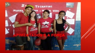 APIMENTADOS É A FORÇA

 