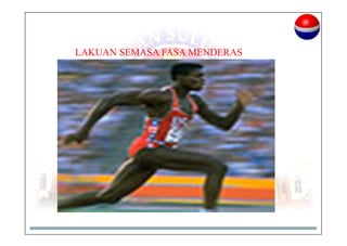 LAKUAN SEMASA FASA MENDERAS
 