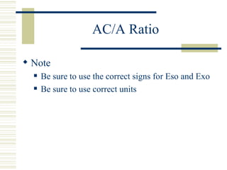 AC/A Ratio

 Note
     Be sure to use the correct signs for Eso and Exo
     Be sure to use correct units
 