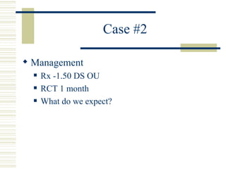 Case #2

 Management
     Rx -1.50 DS OU
     RCT 1 month
     What do we expect?
 