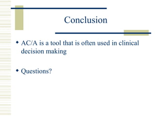 Conclusion

 AC/A is a tool that is often used in clinical
  decision making

 Questions?
 
