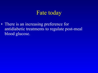 Fate today There is an increasing preference for antidiabetic treatments to regulate post-meal blood glucose. 
