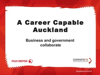A Car eer Capable
    Auckland
  Business and government
         collaborate
 