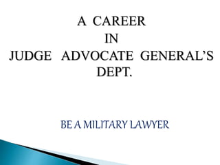 A CAREER
IN
JUDGE ADVOCATE GENERAL’S
DEPT.
BE A MILITARY LAWYER
 