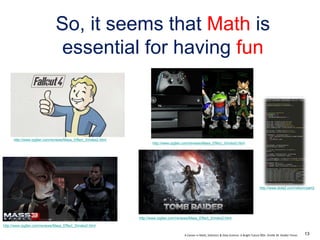A Career in Math, Statistics & Data Science: A Bright Future ©Dr. Orville M. Disdier Flores
http://www.rpgfan.com/reviews/Mass_Effect_3/index2.html
So, it seems that Math is
essential for having fun
http://www.rpgfan.com/reviews/Mass_Effect_3/index2.html
http://www.rpgfan.com/reviews/Mass_Effect_3/index2.html
http://www.rpgfan.com/reviews/Mass_Effect_3/index2.html
http://www.dota2.com/reborn/part2
13
 