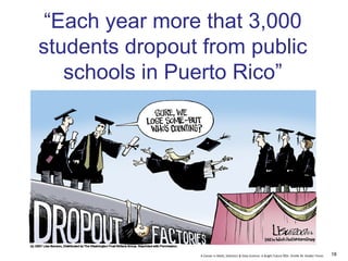 A Career in Math, Statistics & Data Science: A Bright Future ©Dr. Orville M. Disdier Flores
“Each year more that 3,000
students dropout from public
schools in Puerto Rico”
18
 