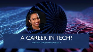 A CAREER IN TECH?
WITH DATA ANALYST HENRICA MAKULU
 