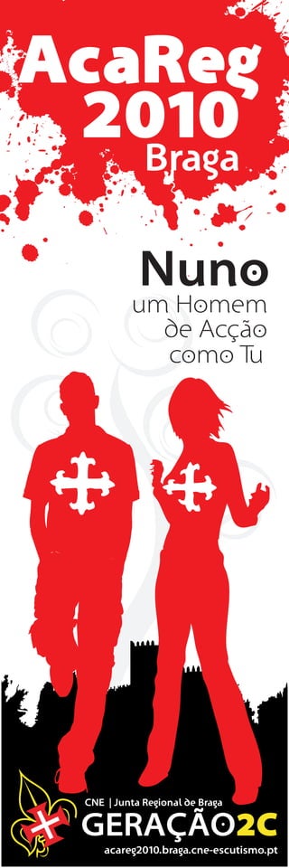 AcaReg
 2010
   Braga

             Nuno
           um Homem
             de Acção
             como Tu




  CNE | Junta Regional de Braga

  GERAÇÃO2C
      acareg2010.braga.cne-escutismo.pt
 