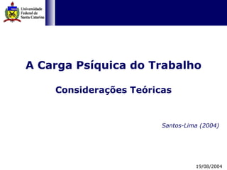 A Carga Psíquica do Trabalho Considerações Teóricas Santos-Lima (2004) 19/08/2004 