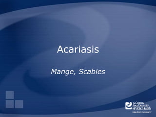 Acariasis
Mange, Scabies
 