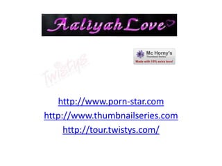 http://www.porn-star.com
http://www.thumbnailseries.com
     http://tour.twistys.com/
 