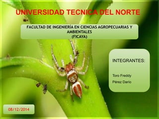 UNIVERSIDAD TECNICA DEL NORTE
FACULTAD DE INGENIERÍA EN CIENCIAS AGROPECUARIAS Y
AMBIENTALES
(FICAYA)
INTEGRANTES:
Toro Freddy
Pérez Darío
08/12/2014
 