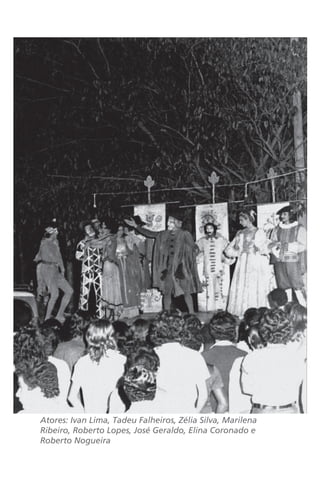 Atores: Ivan Lima, Tadeu Falheiros, Zélia Silva, Marilena 
Ribeiro, Roberto Lopes, José Geraldo, Elina Coronado e 
Roberto Nogueira 
 