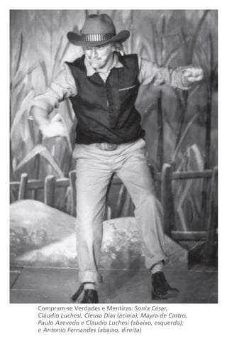 Compram-se Verdades e Mentiras: Sonia César, 
Cláudio Luchesi, Cleusa Dias (acima); Mayra de Castro, 
Paulo Azevedo e Cláudio Luchesi (abaixo, esquerda); 
e Antonio Fernandes (abaixo, direita) 
 