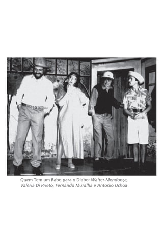 Quem Tem um Rabo para o Diabo: Walter Mendonça, 
Valéria Di Prieto, Fernando Muralha e Antonio Uchoa 
 