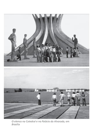 O elenco na Catedral e no Palácio da Alvorada, em 
Brasília 
 
