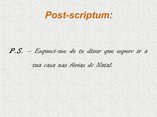 Post-scriptum:

P.S. – Esqueci-me de te dizer que espero ir a
tua casa nas férias do Natal.

 
