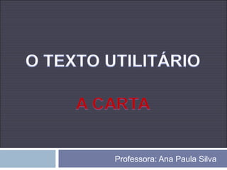 Professora: Ana Paula Silva
 