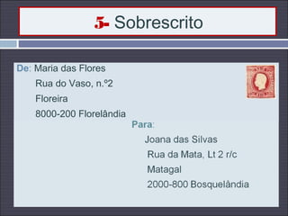 5- Sobrescrito
De: Maria das Flores
Rua do Vaso, n.º2
Floreira
8000-200 Florelândia
 