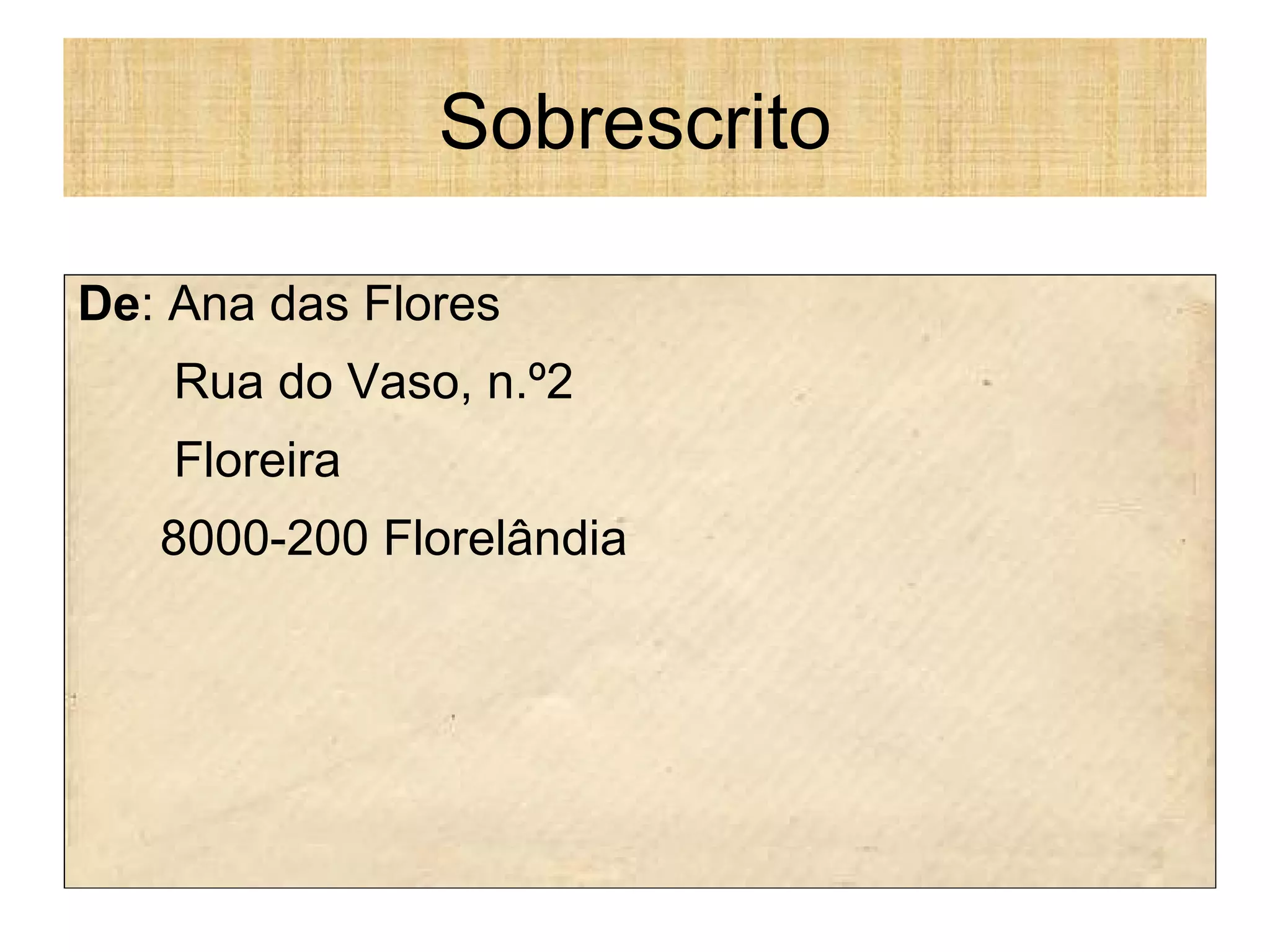Sobrescrito De : Ana das Flores Rua do Vaso, n.º2 Floreira 8000-200 Florelândia 