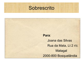 Sobrescrito Para : Joana das Silvas Rua da Mata, Lt 2 r/c Matagal 2000-800 Bosquelândia 