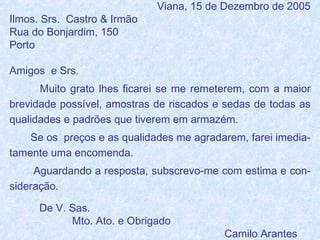 <ul><li>Viana, 15 de Dezembro de 2005 </li></ul><ul><li>Ilmos. Srs.  Castro & Irmão </li></ul><ul><li>Rua do Bonjardim, 15...