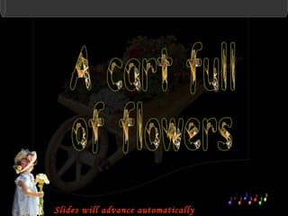 Slides will advance automatically A cart full of flowers 