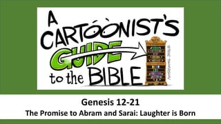Genesis 12-21
The Promise to Abram and Sarai: Laughter is Born
 
