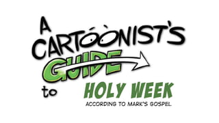A Cartoonist's Guide to Holy Week from the Gospel of Mark