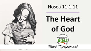 Hosea 11:1-11
The Heart
of God
 