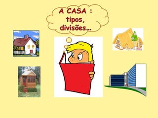 A CASA : tipos, divisões… 