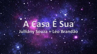 A Casa É Sua
Julliany Souza + Léo Brandão
 