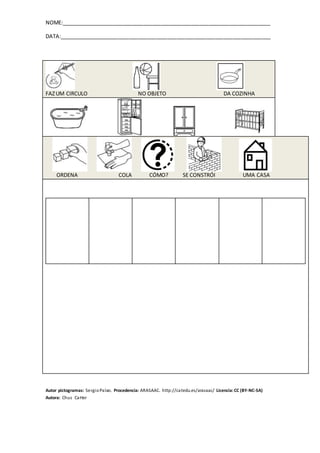 NOME:_______________________________________________________________________
DATA:________________________________________________________________________
Autor pictogramas: SergioPalao. Procedencia: ARASAAC. http://catedu.es/arasaac/ Licencia:CC (BY-NC-SA)
Autora: Chus CaHer
FAZUM CIRCULO NO OBJETO DA COZINHA
ORDENA COLA CÓMO? SE CONSTRÓI UMA CASA
 