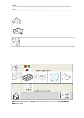 NOME:_______________________________________________________________________
DATA:________________________________________________________________________
Autor pictogramas: SergioPalao. Procedencia: ARASAAC. http://catedu.es/arasaac/ Licencia:CC (BY-NC-SA)
Autora: Chus CaHer
RECORTA OS MATERIAIS
RELACIONA ONDEVIVEM
 
