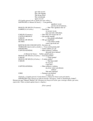 que vida vou ter!
Que vida folgada!
Não há que dizer!
Mui considerada
agora vou ser!
(O Capitão-general sobe ao fundo para dar ordens.)
GERTRUDES (A Manuel de Souza.) — Com gentileza
agradecer vou já
um favor de tal natureza...
MANUEL DE SOUZA (Vivamente.) — Não! Não! agradecer não vá!
GABRIELA (A Carlos.) — Esta fineza
eu recusar vou já,
mas com toda a delicadeza.
CARLOS (Vivamente.) — Não! Não! oh! recusar não vá!
CASTELO BRANCO — Que grande maçada!
CARLOS — Que grande embrulhada!
MANUEL DE SOUZA — Oh! que trapalhada!
OS TRÊS — Com ambos casada
como é que há de ser!
REPETIÇÃO DO CONCERTANTE - De terror, etc.
TEOBALDO (Aparecendo ao fundo.) — Vossa carreta pronta está!
GERTRUDES — Vamos embora, já e já!
CAPITÃO-GENERAL — Meus senhores e senhora,
não pode haver demora!
(A Manuel de Souza.) Senhor, quando quiser...
MANUEL DE SOUZA (A Carlos.) — Está tudo perdido!
CARLOS — Toma sentido!
MANUEL DE SOUZA (A Carlos.) — E minha mulher?
CARLOS — Não faças ruído!
Eu cá já sei
o que farei...
CAPITÃO-GENERAL — Meus senhores e senhora,
já, já nos vamos sem demora
embora!
Não mais esperarei!
CORO — Partamos sem demora!
A correr, etc.
(Gabriela, o Capitão-general, Castelo Branco e Manuel de Souza saem pelo fundo.)
GERTRUDES (Não reparou na saída do marido e desespera, vendo-se abandonada.) Então?!
Deixam-me aqui? Manuel! Manuel! Ah! (Desmaia nos braços de Carlos, que a entrega a Bento, que entra
espavorido. Todos no fundo agitam lenços e chapéus.)
[(Cai o pano)]
 
