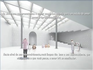 No sótão, nos comprometemos a mudar nossa consciência para um estado de amor,
amor-próprio incondicional.

Neste nível de seu desenvolvimento,você limpou tão bem o seu subconsciente, que
não importa o que você pense, o amor irá se manifestar.

 